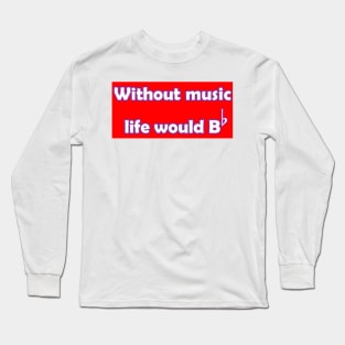 WITHOUT MUSIC LIFE WOULD BE FLAT SHIRT DESIGN Long Sleeve T-Shirt